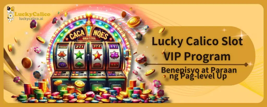 Lucky Calico Slot VIP Program – Benepisyo at Paraan ng Pag-level Up
